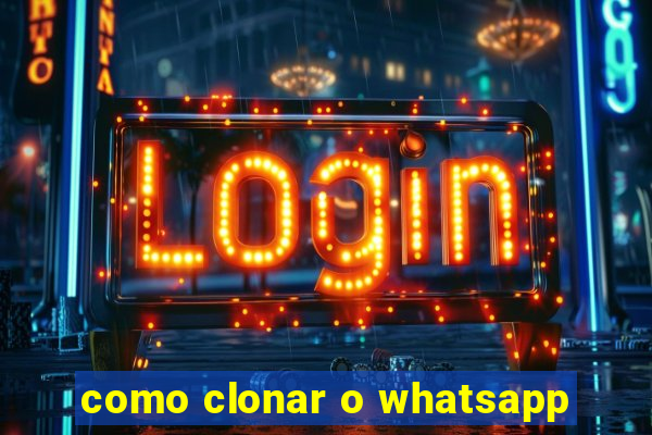 como clonar o whatsapp